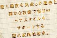髪と頭皮を気遣った薬液と 確かな技術で毎日の ヘアスタイルを サポートする 隠れ家風美容室kowka。